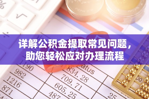 亚东详解公积金提取常见问题，助您轻松应对办理流程