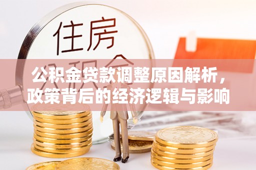 亚东公积金贷款调整原因解析，政策背后的经济逻辑与影响
