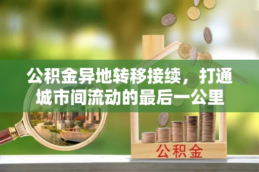 亚东公积金异地转移接续，打通城市间流动的最后一公里