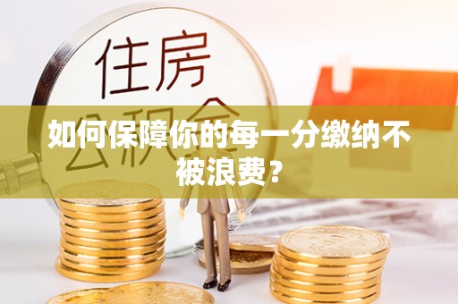 亚东如何保障你的每一分缴纳不被浪费？