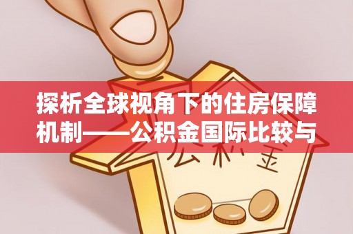 亚东探析全球视角下的住房保障机制——公积金国际比较与启示