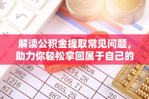 亚东解读公积金提取常见问题，助力你轻松拿回属于自己的钱！