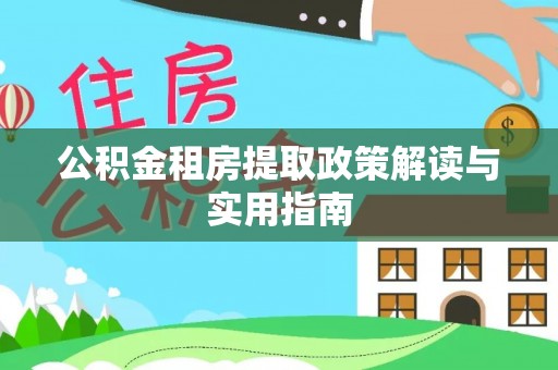亚东公积金租房提取政策解读与实用指南