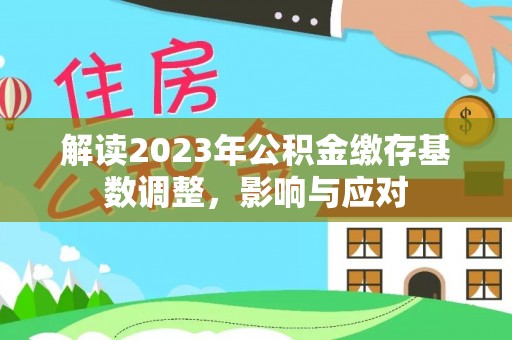 亚东解读2023年公积金缴存基数调整，影响与应对