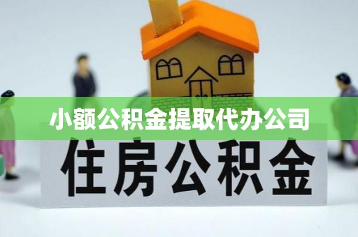 亚东小额公积金提取代办公司
