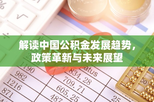 亚东解读中国公积金发展趋势，政策革新与未来展望