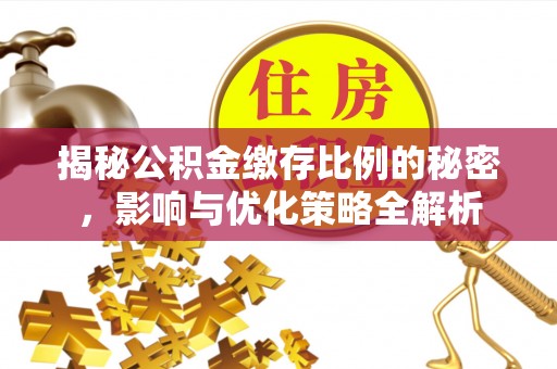 亚东揭秘公积金缴存比例的秘密，影响与优化策略全解析