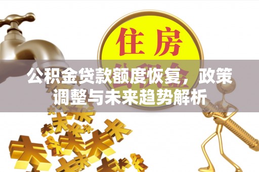 亚东公积金贷款额度恢复，政策调整与未来趋势解析