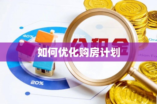 亚东如何优化购房计划