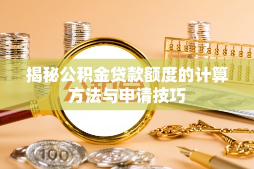 亚东揭秘公积金贷款额度的计算方法与申请技巧