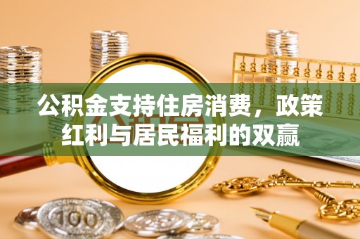 亚东公积金支持住房消费，政策红利与居民福利的双赢