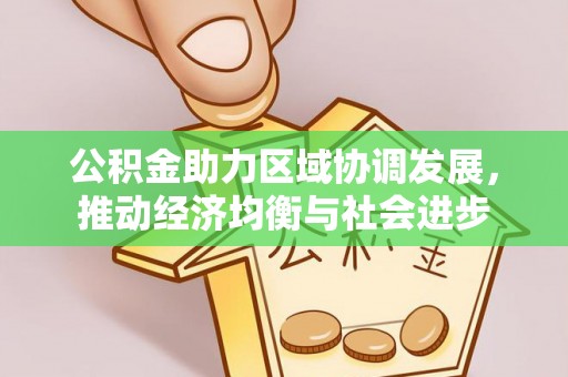 亚东公积金助力区域协调发展，推动经济均衡与社会进步