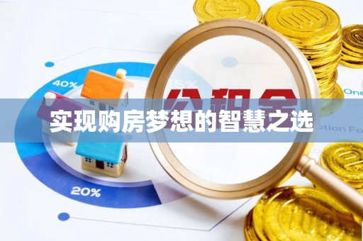 亚东实现购房梦想的智慧之选
