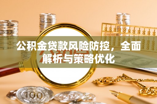 亚东公积金贷款风险防控，全面解析与策略优化