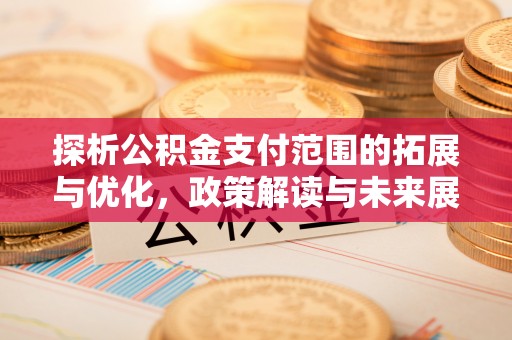亚东探析公积金支付范围的拓展与优化，政策解读与未来展望