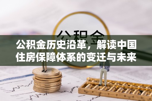 亚东公积金历史沿革，解读中国住房保障体系的变迁与未来